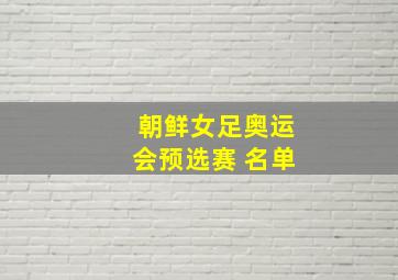 朝鲜女足奥运会预选赛 名单